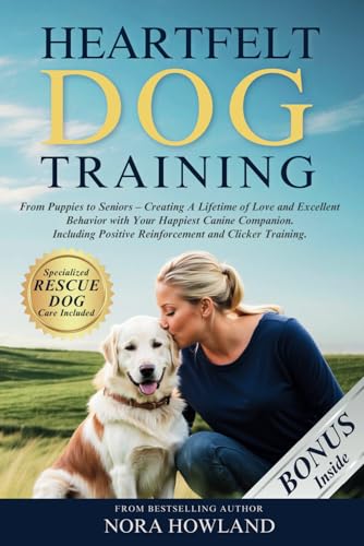 Heartfelt Dog Training: From Puppies to Seniors – Creating A Lifetime of Love and Excellent Behavior with Your Happiest Canine Companion. Including Positive Reinforcement and Clicker Training.